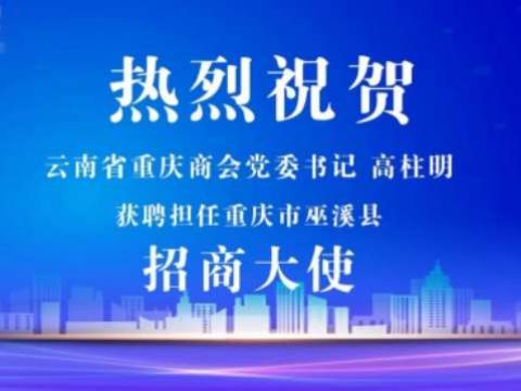 云南省重庆商会党委书记高柱明获聘担任重庆市巫溪县招商大使