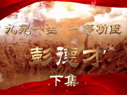 连续宣教纪录片 《致敬！共和国功臣老兵》 九死一生一等功臣彭德才